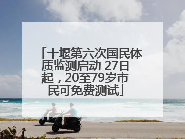 十堰第六次国民体质监测启动 27日起，20至79岁市民可免费测试