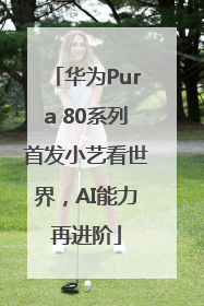 华为Pura 80系列首发小艺看世界，AI能力再进阶