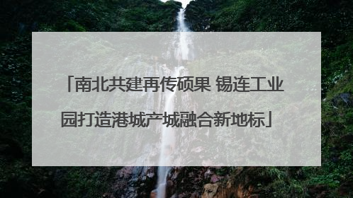 南北共建再传硕果 锡连工业园打造港城产城融合新地标