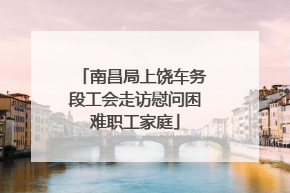 南昌局上饶车务段工会走访慰问困难职工家庭