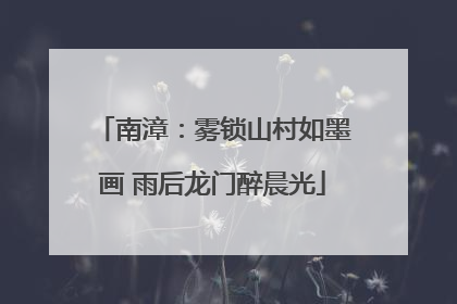 南漳：雾锁山村如墨画 雨后龙门醉晨光