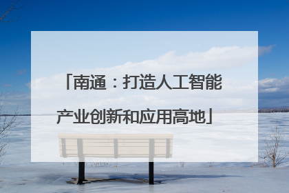南通：打造人工智能产业创新和应用高地