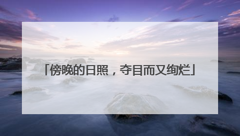 傍晚的日照，夺目而又绚烂