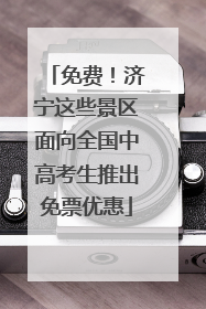 免费！济宁这些景区面向全国中高考生推出免票优惠