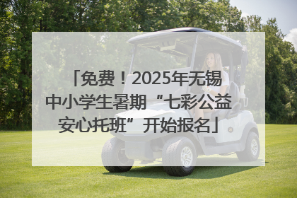 免费！2025年无锡中小学生暑期“七彩公益安心托班”开始报名