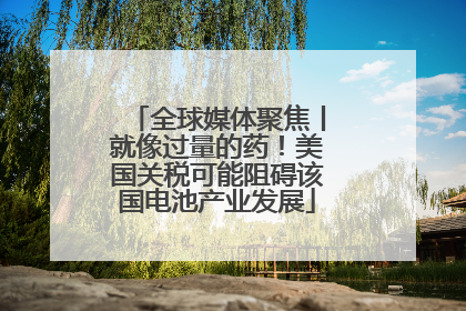 全球媒体聚焦丨就像过量的药！美国关税可能阻碍该国电池产业发展