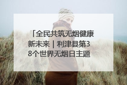全民共筑无烟健康新未来｜利津县第38个世界无烟日主题活动暨控烟科普宣讲竞赛圆满举行