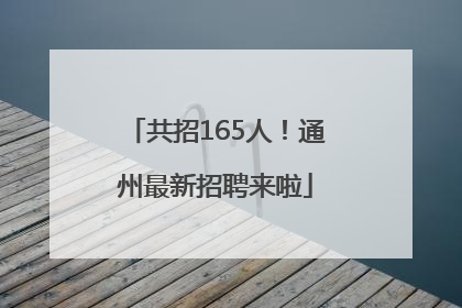 共招165人！通州最新招聘来啦