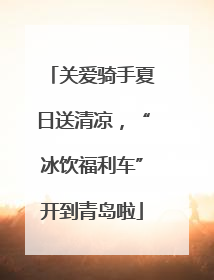 关爱骑手夏日送清凉，“冰饮福利车”开到青岛啦