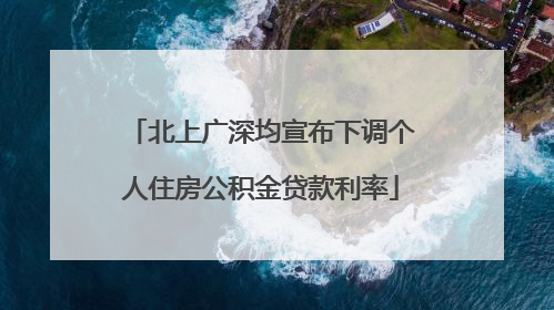 北上广深均宣布下调个人住房公积金贷款利率
