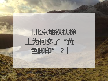 北京地铁扶梯上为何多了“黄色脚印”？