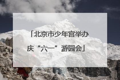北京市少年宫举办庆“六一”游园会