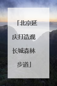 北京延庆打造观长城森林步道