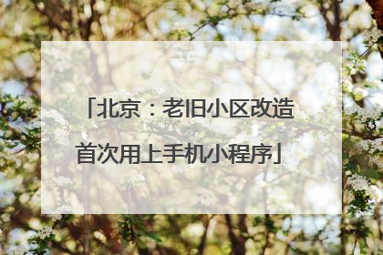 北京：老旧小区改造首次用上手机小程序