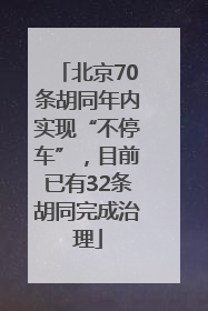 北京70条胡同年内实现“不停车”，目前已有32条胡同完成治理