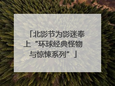 北影节为影迷奉上“环球经典怪物与惊悚系列”
