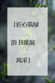 匠心筑绿韵 技能展风采