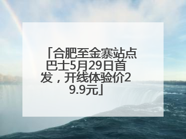 合肥至金寨站点巴士5月29日首发，开线体验价29.9元