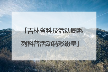 吉林省科技活动周系列科普活动精彩纷呈