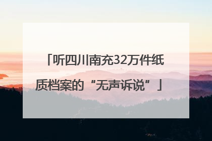 听四川南充32万件纸质档案的“无声诉说”