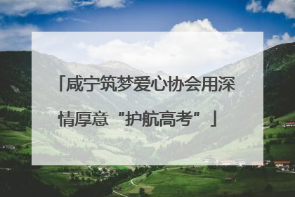 咸宁筑梦爱心协会用深情厚意“护航高考”