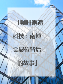 咖啡邂逅科技：南博会展位背后的故事