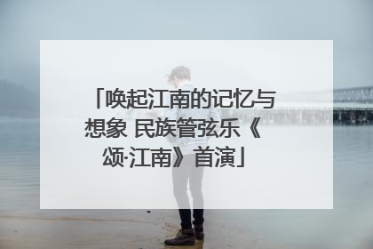 唤起江南的记忆与想象 民族管弦乐《颂·江南》首演