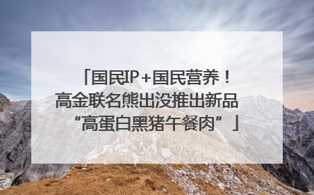 国民IP+国民营养！高金联名熊出没推出新品“高蛋白黑猪午餐肉”