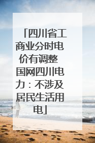 四川省工商业分时电价有调整 国网四川电力：不涉及居民生活用电