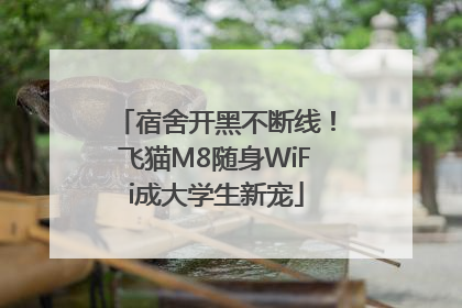 宿舍开黑不断线！飞猫M8随身WiFi成大学生新宠