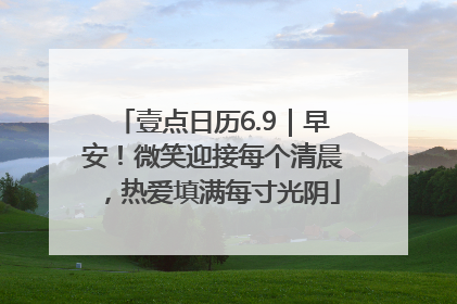 壹点日历6.9｜早安！微笑迎接每个清晨，热爱填满每寸光阴