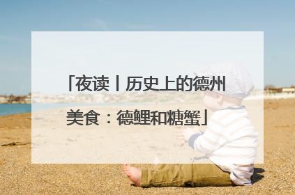 夜读丨历史上的德州美食：德鲤和糖蟹