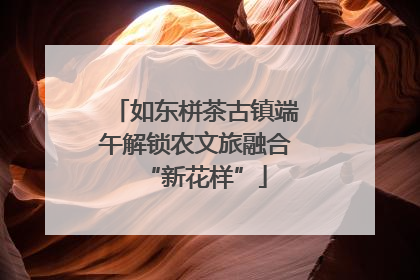 如东栟茶古镇端午解锁农文旅融合“新花样”