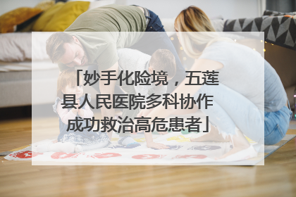 妙手化险境，五莲县人民医院多科协作成功救治高危患者