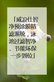 威浪仕智净预涂膜精滤系统，泳池过滤智净、节能环保一步到位