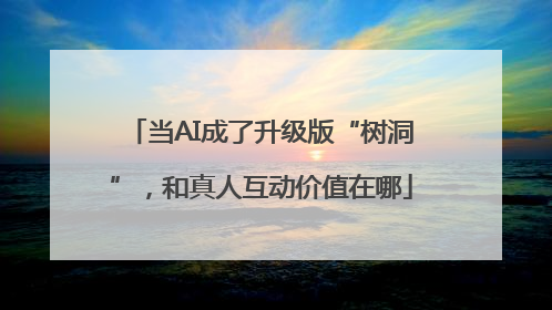 当AI成了升级版“树洞”，和真人互动价值在哪