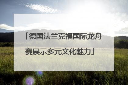 德国法兰克福国际龙舟赛展示多元文化魅力
