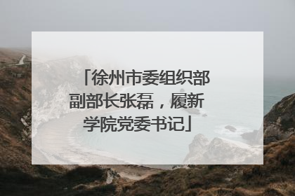 徐州市委组织部副部长张磊，履新学院党委书记