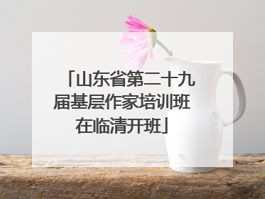山东省第二十九届基层作家培训班在临清开班