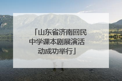 山东省济南回民中学课本剧展演活动成功举行