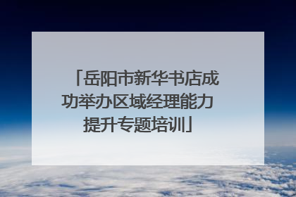岳阳市新华书店成功举办区域经理能力提升专题培训