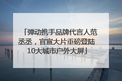 弹动携手品牌代言人范丞丞，官宣大片重磅登陆10大城市户外大屏