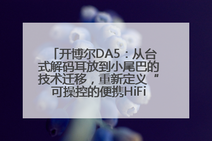 开博尔DA5：从台式解码耳放到小尾巴的技术迁移，重新定义“可操控的便携HiFi解码耳放”