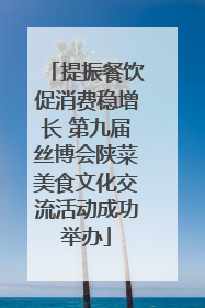 提振餐饮促消费稳增长 第九届丝博会陕菜美食文化交流活动成功举办