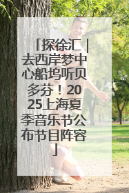 探徐汇｜去西岸梦中心船坞听贝多芬！2025上海夏季音乐节公布节目阵容
