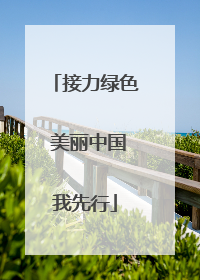 接力绿色 美丽中国我先行