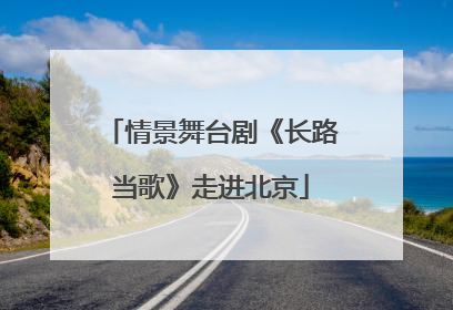情景舞台剧《长路当歌》走进北京