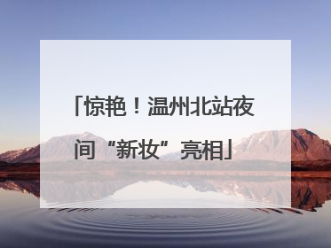 惊艳！温州北站夜间“新妆”亮相