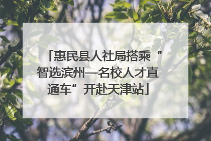 惠民县人社局搭乘“智选滨州—名校人才直通车”开赴天津站