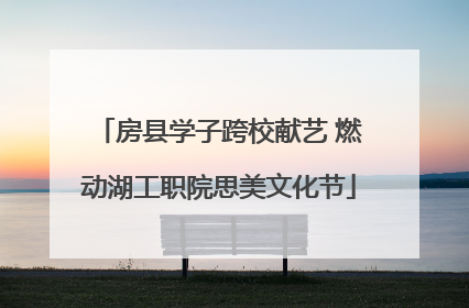 房县学子跨校献艺 燃动湖工职院思美文化节
